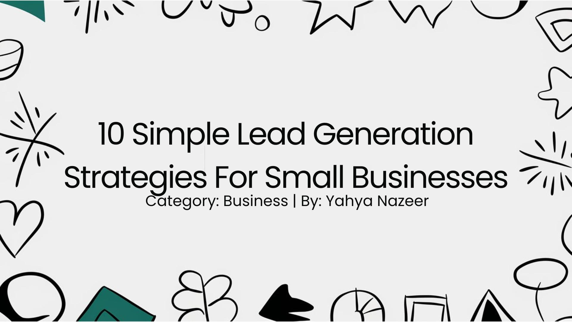 10 Simple Lead Generation Strategies For Small Businesses